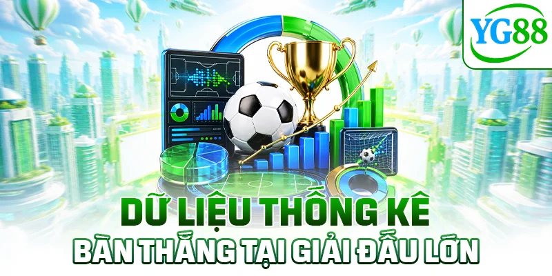 Dữ liệu thống kê bàn thắng tại giải đấu lớn